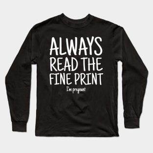 Always Read Fine Print I'm Pregnant Reveal Announcement Long Sleeve T-Shirt